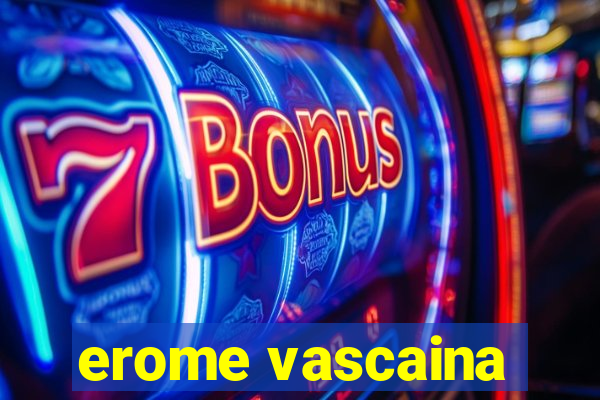 erome vascaina